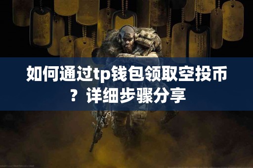 如何通过tp钱包领取空投币？详细步骤分享
