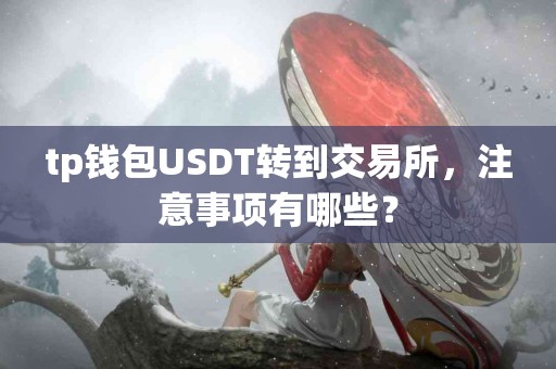 tp钱包USDT转到交易所，注意事项有哪些？