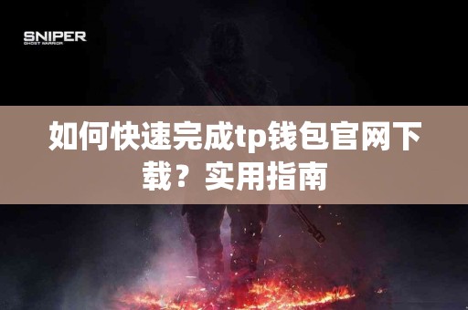 如何快速完成tp钱包官网下载?实用指南 如何快速完成tp钱包官网下载?实用指南