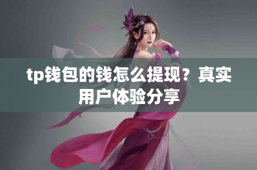 tp钱包的钱怎么提现？真实用户体验分享