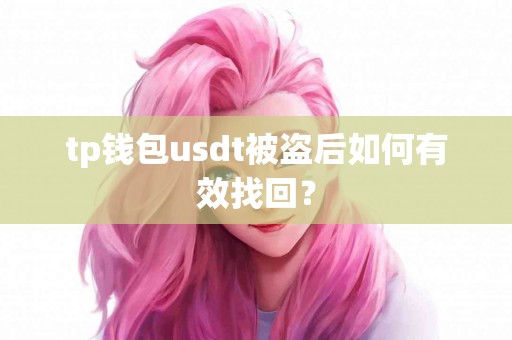 tp钱包usdt被盗后如何有效找回？