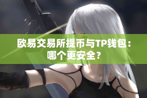 欧易交易所提币与TP钱包：哪个更安全？