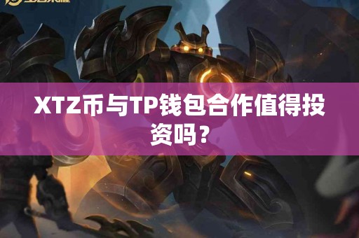 XTZ币与TP钱包合作值得投资吗？