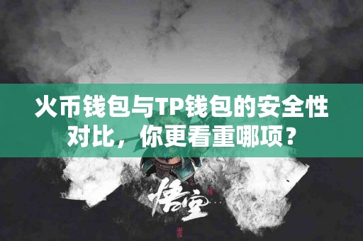 火币钱包与TP钱包的安全性对比，你更看重哪项？