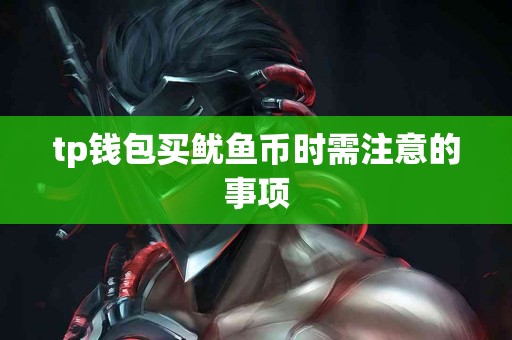 tp钱包买鱿鱼币时需注意的事项