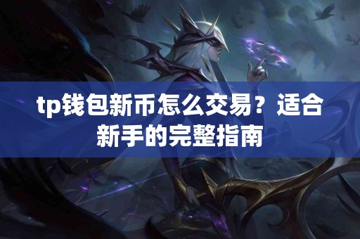 tp钱包新币怎么交易？适合新手的完整指南