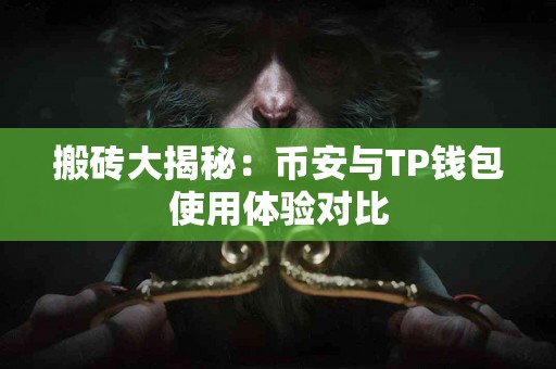 搬砖大揭秘:币安与TP钱包使用体验对比 搬砖大揭秘:币安与TP钱包使用体验对比