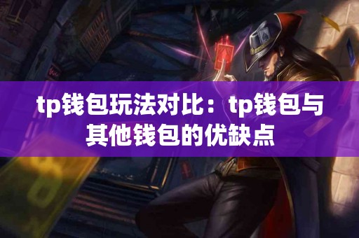 tp钱包玩法对比:tp钱包与其他钱包的优缺点 tp钱包玩法对比:tp钱包与其他钱包的优缺点