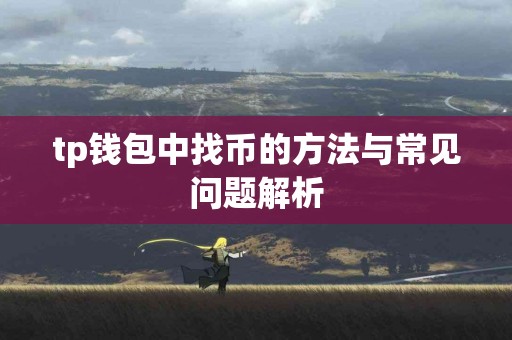 tp钱包中找币的方法与常见问题解析 tp钱包中找币的方法与常见问题解析