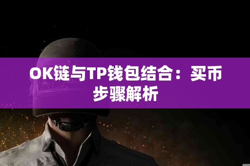 OK链与TP钱包结合:买币步骤解析 OK链与TP钱包结合:买币步骤解析