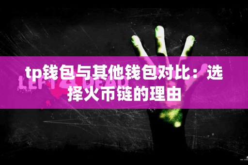 tp钱包与其他钱包对比：选择火币链的理由
