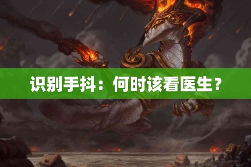 识别手抖：何时该看医生？