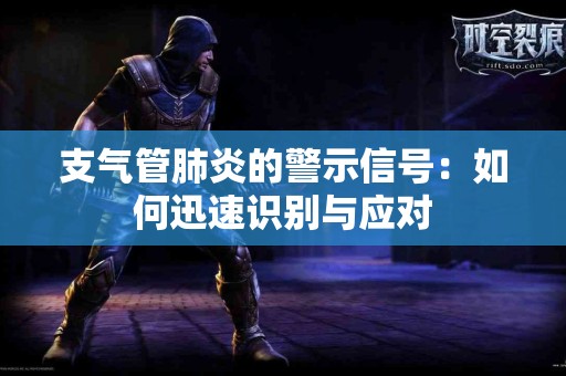 支气管肺炎的警示信号：如何迅速识别与应对