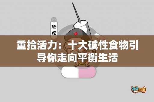 重拾活力：十大碱性食物引导你走向平衡生活