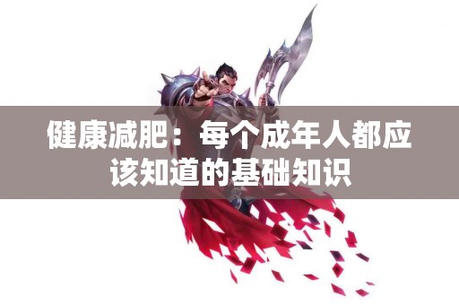 健康减肥：每个成年人都应该知道的基础知识