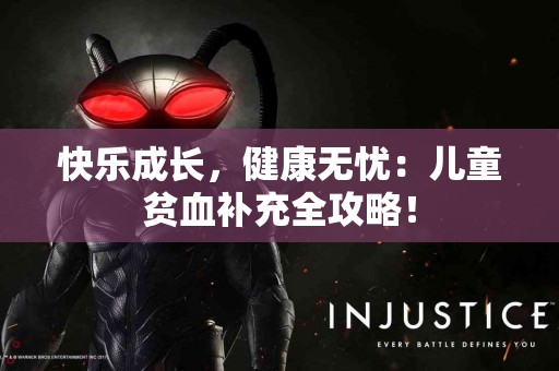 快乐成长，健康无忧：儿童贫血补充全攻略！