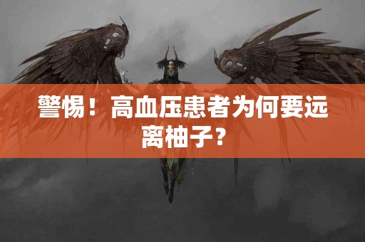 警惕！高血压患者为何要远离柚子？