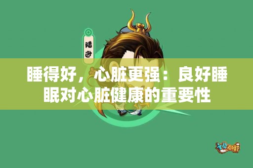 睡得好，心脏更强：良好睡眠对心脏健康的重要性