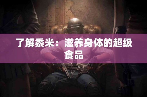 了解黍米：滋养身体的超级食品