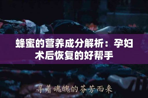 蜂蜜的营养成分解析：孕妇术后恢复的好帮手