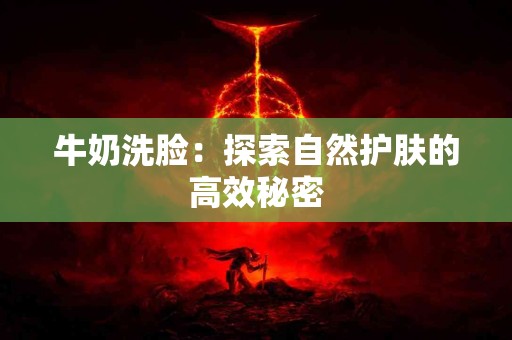 牛奶洗脸：探索自然护肤的高效秘密