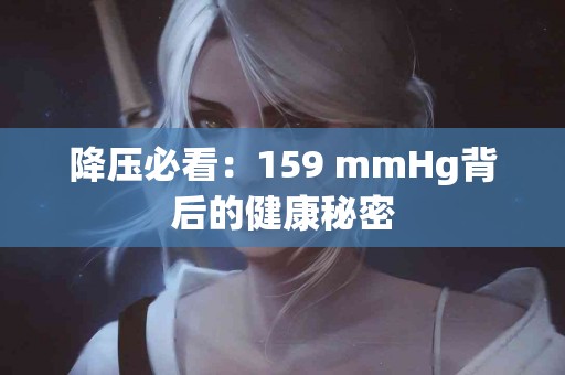 降压必看：159 mmHg背后的健康秘密