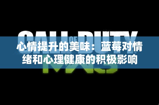 心情提升的美味：蓝莓对情绪和心理健康的积极影响