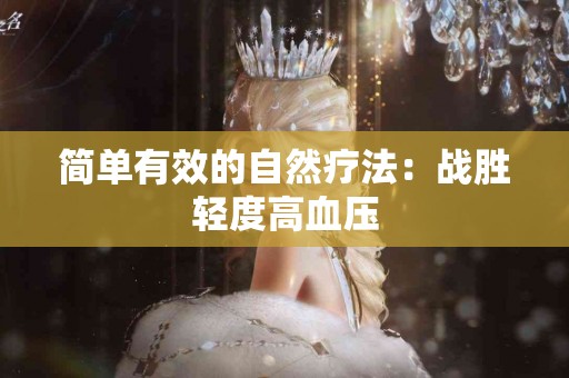 简单有效的自然疗法：战胜轻度高血压