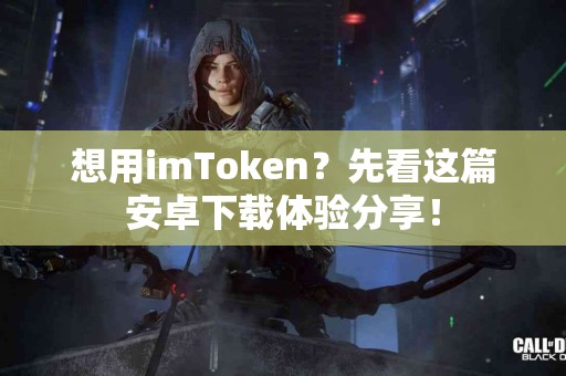 想用imToken？先看这篇安卓下载体验分享！