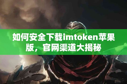 如何安全下载imtoken苹果版，官网渠道大揭秘