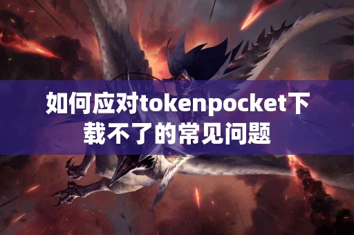 如何应对tokenpocket下载不了的常见问题