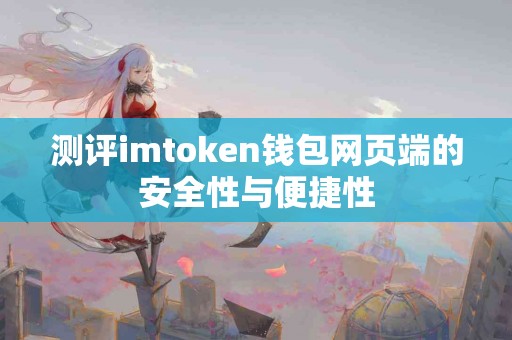 测评imtoken钱包网页端的安全性与便捷性
