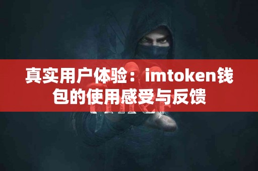 真实用户体验：imtoken钱包的使用感受与反馈