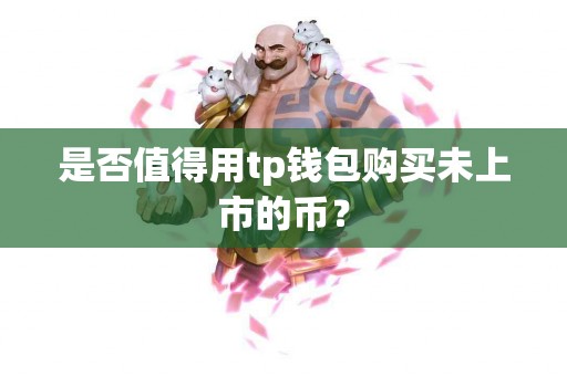 是否值得用tp钱包购买未上市的币？