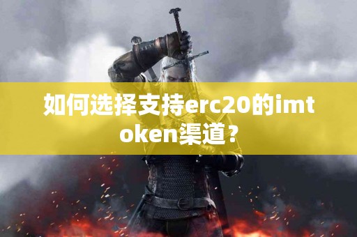 如何选择支持erc20的imtoken渠道？