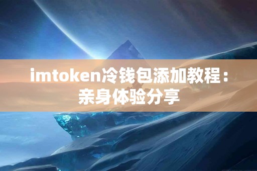 imtoken冷钱包添加教程：亲身体验分享