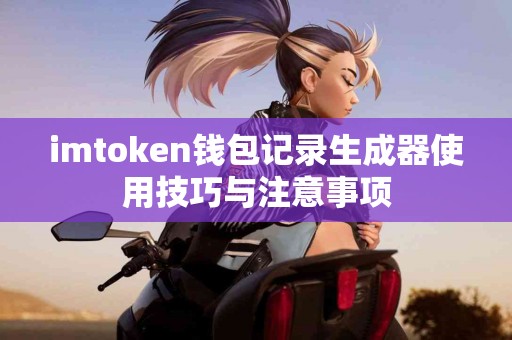 imtoken钱包记录生成器使用技巧与注意事项