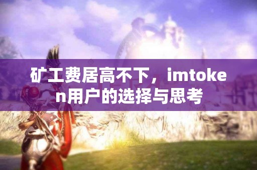 矿工费居高不下，imtoken用户的选择与思考