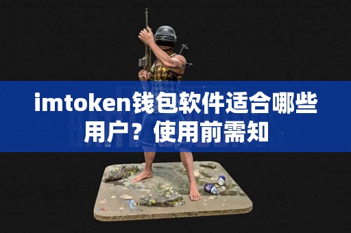 imtoken钱包软件适合哪些用户？使用前需知