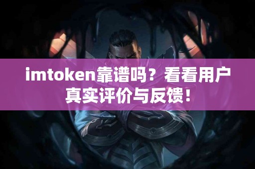 imtoken靠谱吗？看看用户真实评价与反馈！