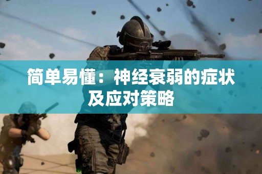 简单易懂：神经衰弱的症状及应对策略