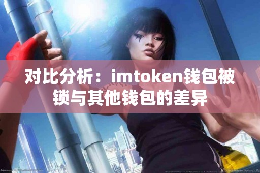 对比分析：imtoken钱包被锁与其他钱包的差异