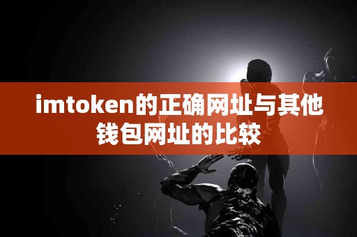 imtoken的正确网址与其他钱包网址的比较