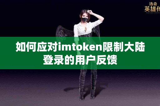 如何应对imtoken限制大陆登录的用户反馈
