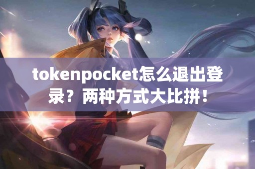tokenpocket怎么退出登录？两种方式大比拼！