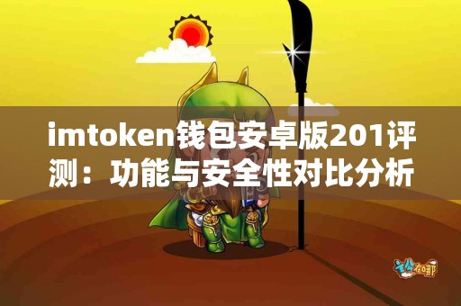 imtoken钱包安卓版201评测：功能与安全性对比分析