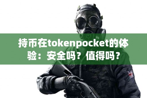 持币在tokenpocket的体验：安全吗？值得吗？
