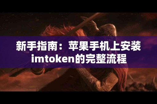 新手指南：苹果手机上安装imtoken的完整流程