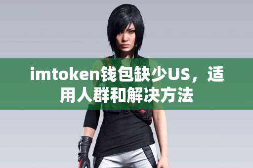 imtoken钱包缺少US，适用人群和解决方法
