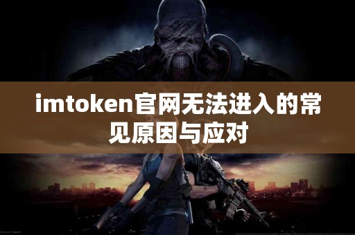 imtoken官网无法进入的常见原因与应对